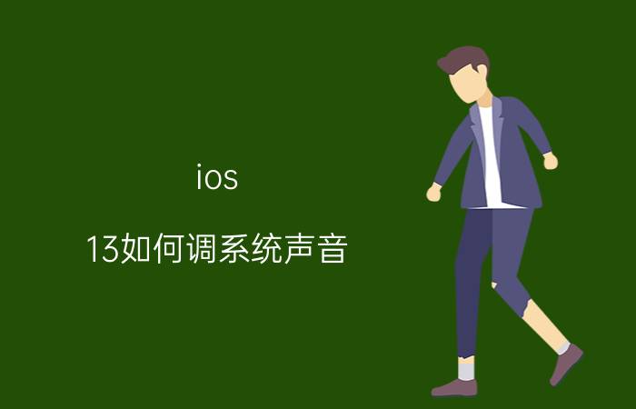 ios 13如何调系统声音 苹果13戴耳机声音很小声？